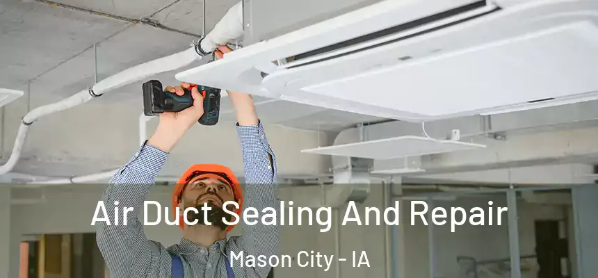  Air Duct Sealing And Repair Mason City - IA