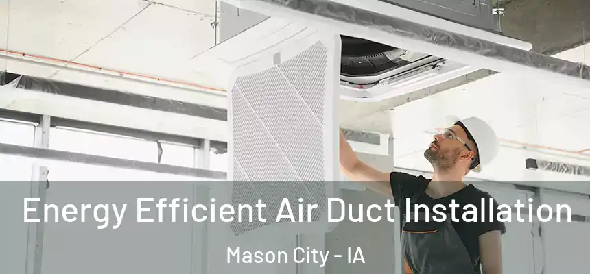 Energy Efficient Air Duct Installation Mason City - IA