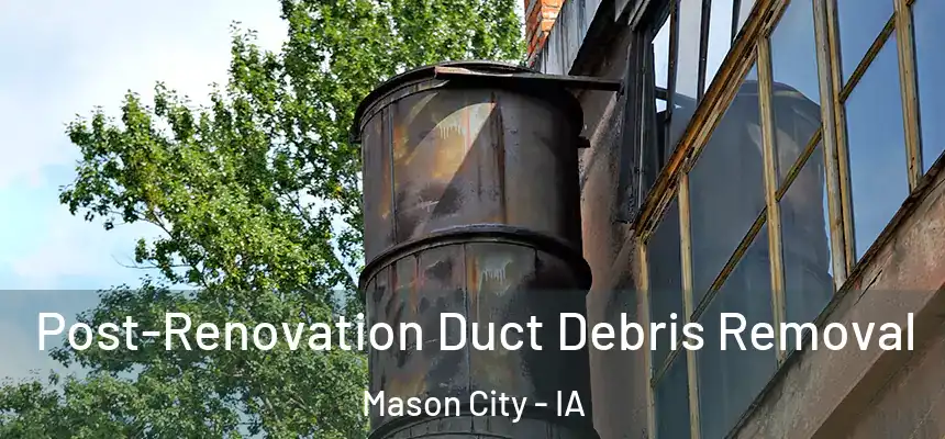 Post-Renovation Duct Debris Removal Mason City - IA